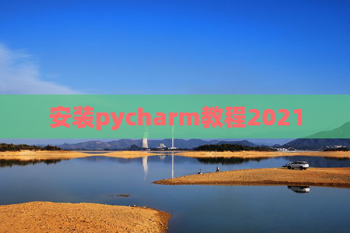 安装pycharm教程2021